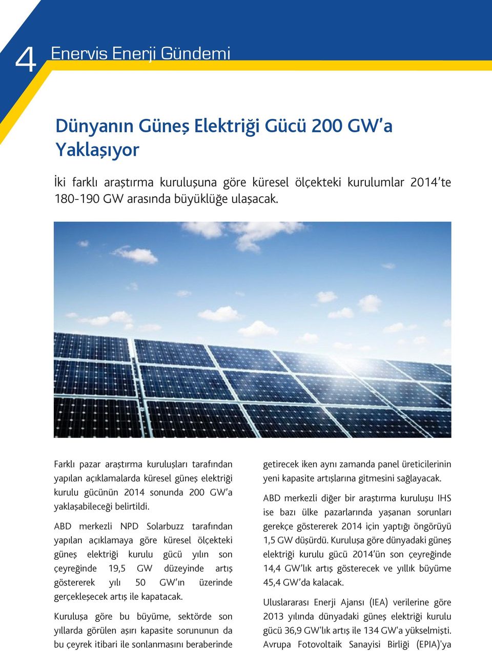 ABD merkezli NPD Solarbuzz tarafından yapılan açıklamaya göre küresel ölçekteki güneş elektriği kurulu gücü yılın son çeyreğinde 19,5 GW düzeyinde artış göstererek yılı 50 GW ın üzerinde