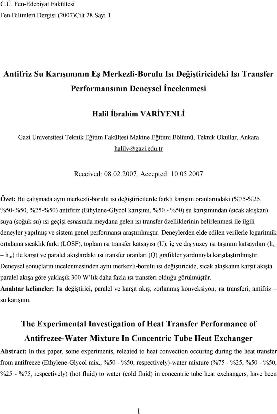 değiştiricilerde farklı karışım oranlarındaki (%75-%25, %50-%50, %25-%50) antifiriz (Ethylene-Glycol karışımı, %50 - %50) su karışımından (sıcak akışkan) suya (soğuk su) ısı geçişi esnasında meydana