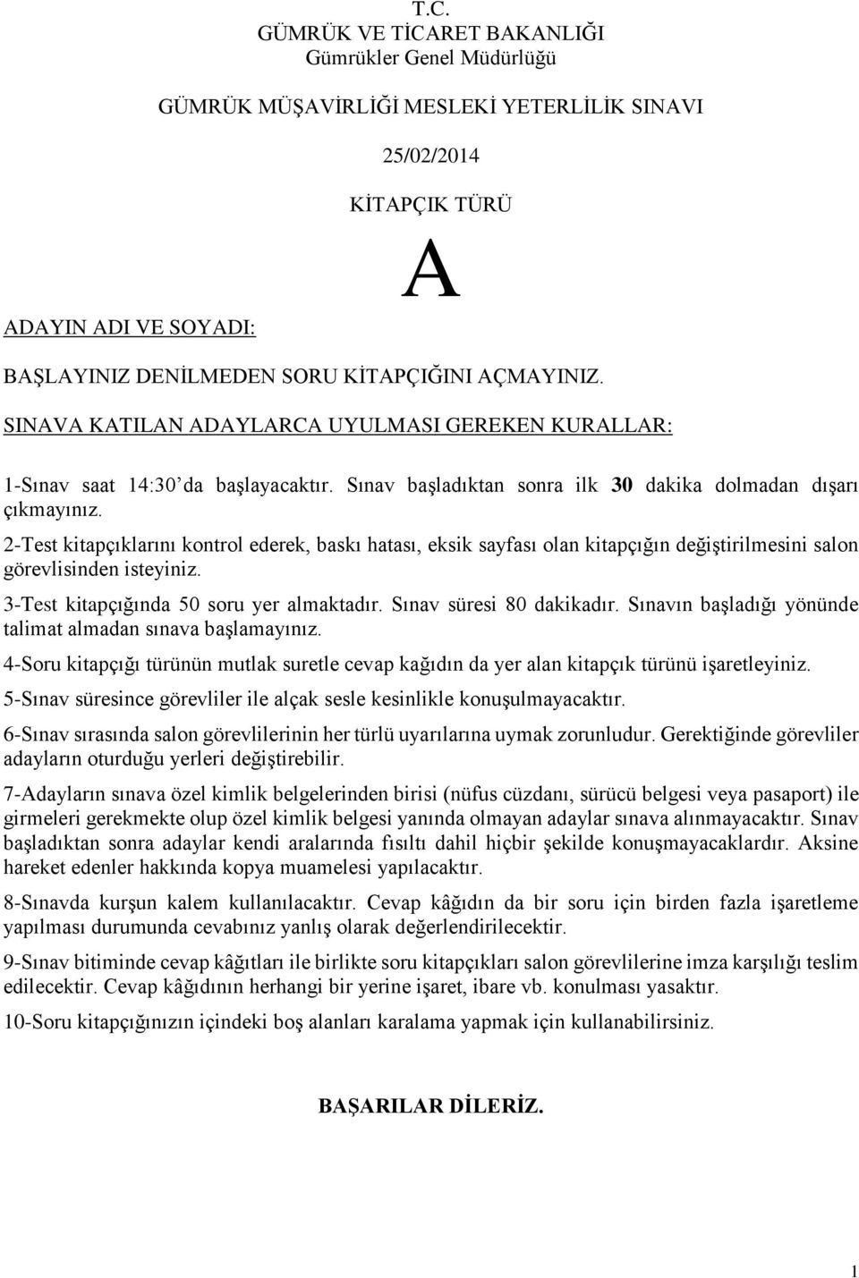 2-Test kitapçıklarını kontrol ederek, baskı hatası, eksik sayfası olan kitapçığın değiştirilmesini salon görevlisinden isteyiniz. 3-Test kitapçığında 50 soru yer almaktadır. Sınav süresi 80 dakikadır.