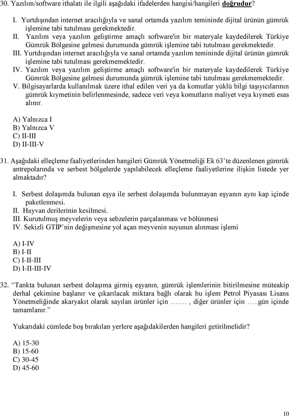 Yazılım veya yazılım geliştirme amaçlı software'in bir materyale kaydedilerek Türkiye Gümrük Bölgesine gelmesi durumunda gümrük işlemine tabi tutulması gerekmektedir. III.