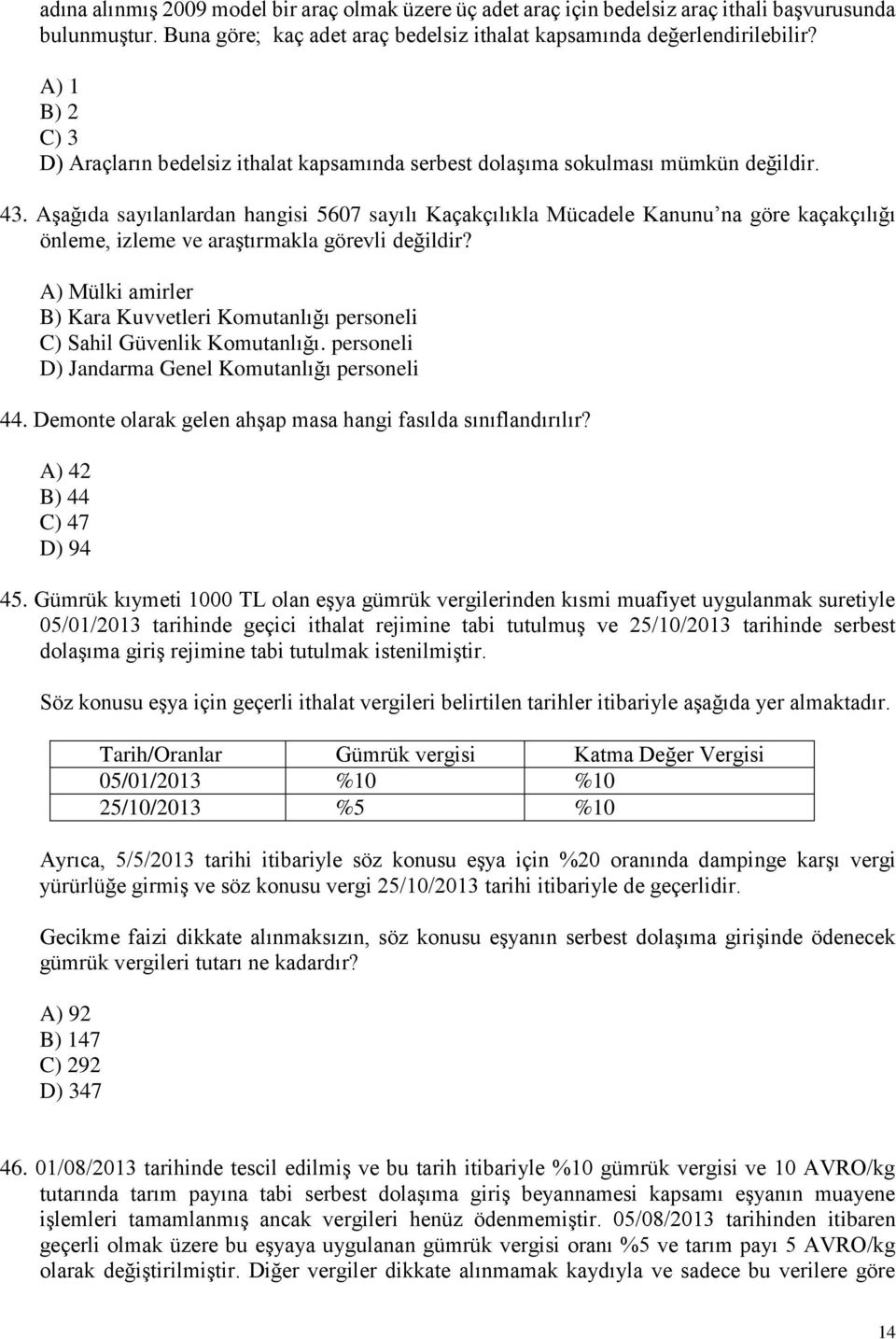 Aşağıda sayılanlardan hangisi 5607 sayılı Kaçakçılıkla Mücadele Kanunu na göre kaçakçılığı önleme, izleme ve araştırmakla görevli değildir?