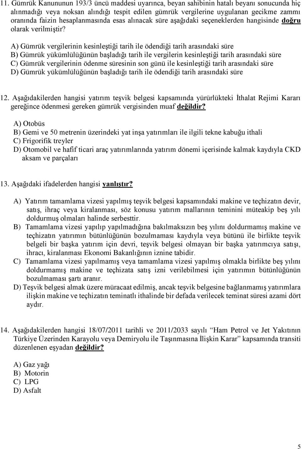 A) Gümrük vergilerinin kesinleştiği tarih ile ödendiği tarih arasındaki süre B) Gümrük yükümlülüğünün başladığı tarih ile vergilerin kesinleştiği tarih arasındaki süre C) Gümrük vergilerinin ödenme