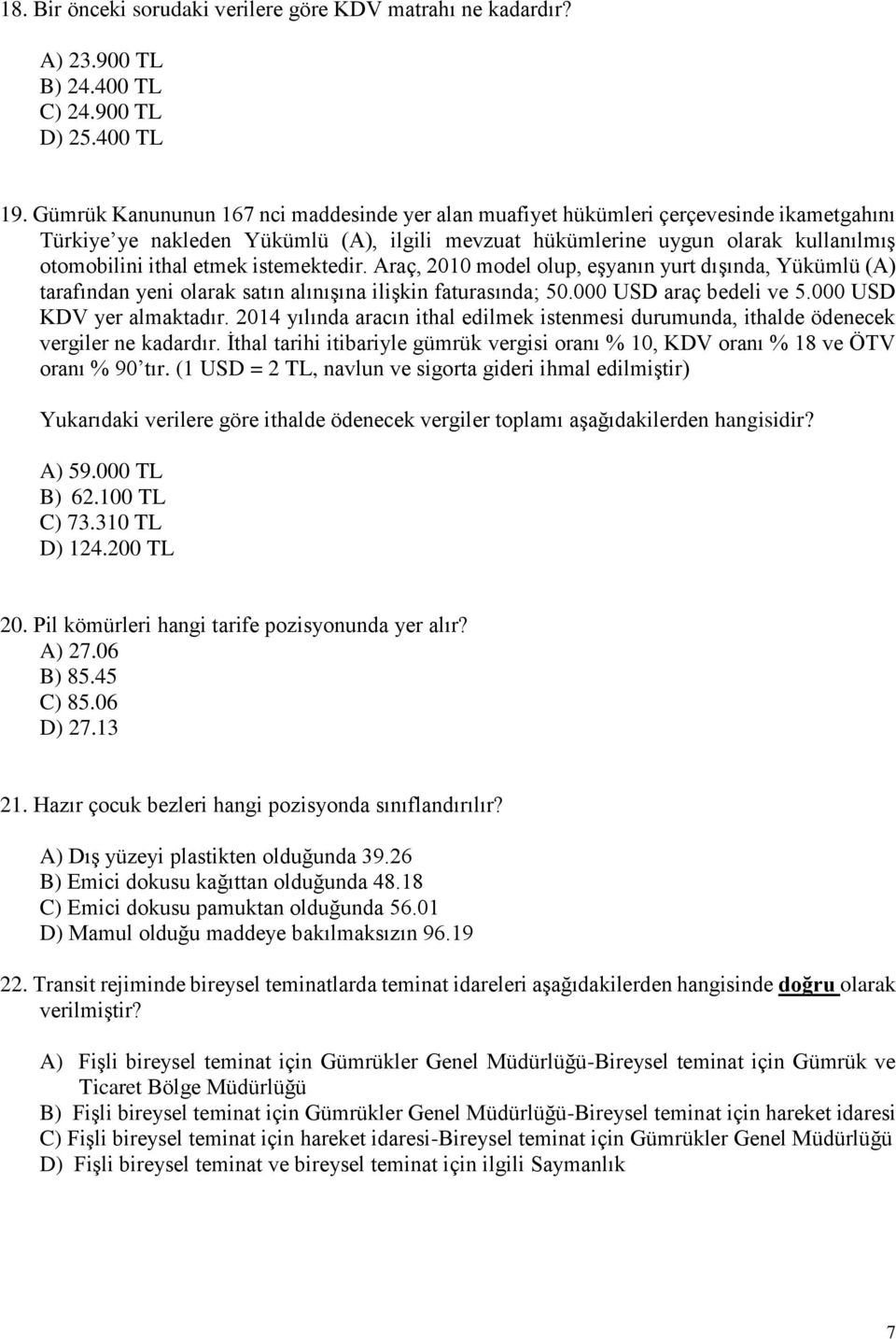 istemektedir. Araç, 2010 model olup, eşyanın yurt dışında, Yükümlü (A) tarafından yeni olarak satın alınışına ilişkin faturasında; 50.000 USD araç bedeli ve 5.000 USD KDV yer almaktadır.