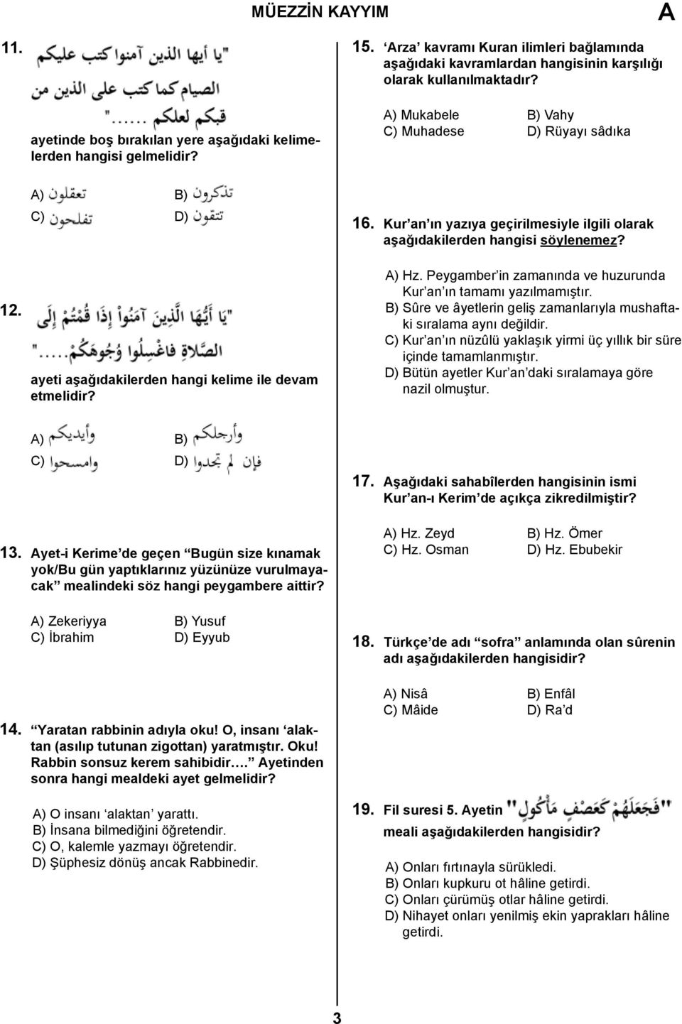 Kur an ın yazıya geçirilmesiyle ilgili olarak aşağıdakilerden hangisi söylenemez? ) Hz. Peygamber in zamanında ve huzurunda Kur an ın tamamı yazılmamıştır.