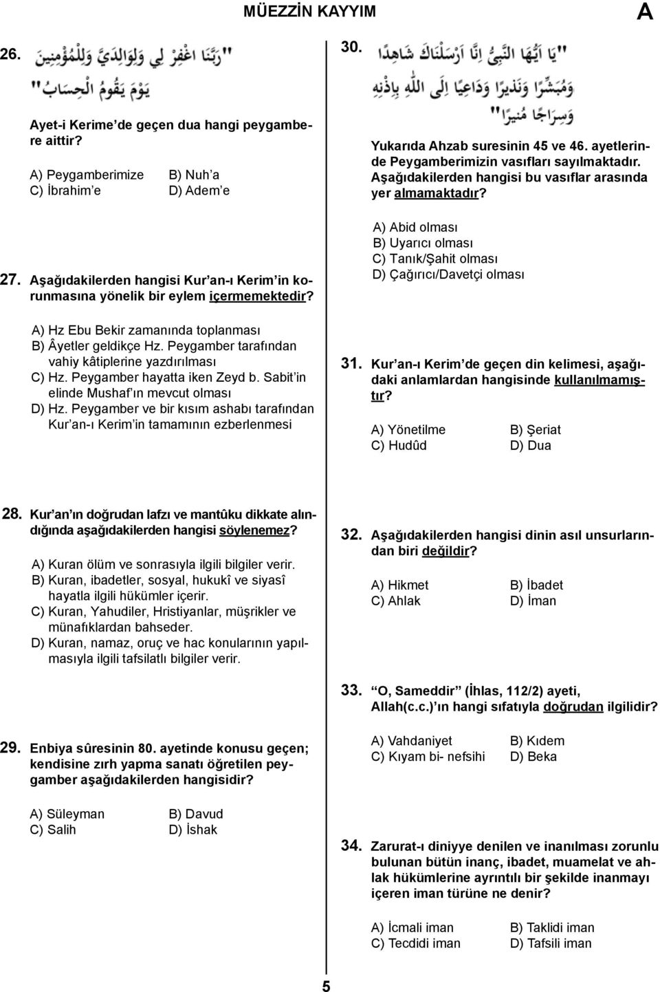 Peygamber tarafından vahiy kâtiplerine yazdırılması C) Hz. Peygamber hayatta iken Zeyd b. Sabit in elinde Mushaf ın mevcut olması D) Hz.