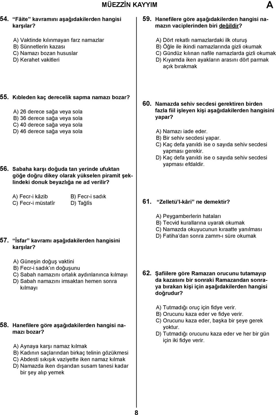 ) Dört rekatlı namazlardaki ilk oturuş B) Öğle ile ikindi namazlarında gizli okumak C) Gündüz kılınan nafile namazlarda gizli okumak D) Kıyamda iken ayakların arasını dört parmak açık bırakmak 55.