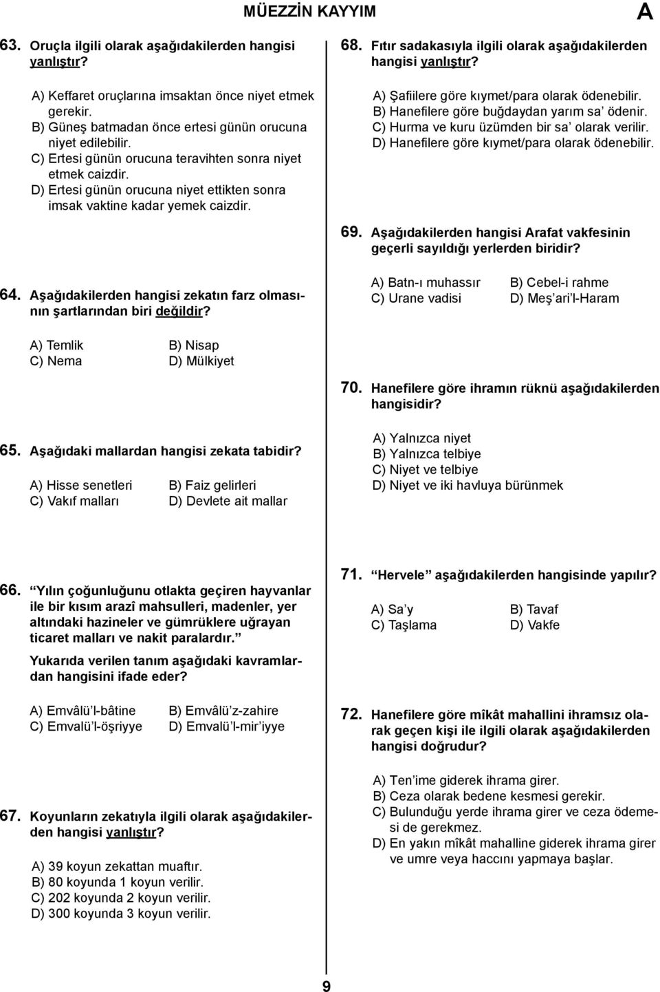 Fıtır sadakasıyla ilgili olarak aşağıdakilerden hangisi yanlıştır? ) Şafiilere göre kıymet/para olarak ödenebilir. B) Hanefilere göre buğdaydan yarım sa ödenir.