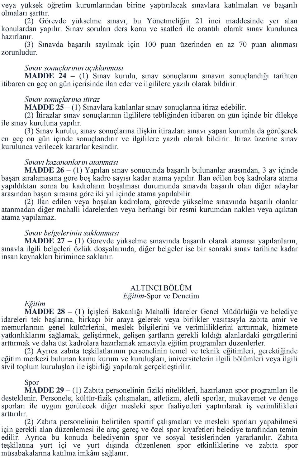 Sınav sonuçlarının açıklanması MADDE 24 (1) Sınav kurulu, sınav sonuçlarını sınavın sonuçlandığı tarihten itibaren en geç on gün içerisinde ilan eder ve ilgililere yazılı olarak bildirir.