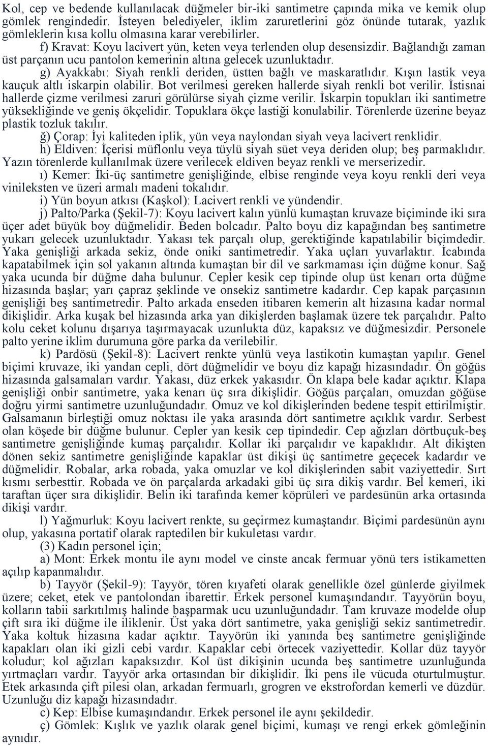 Bağlandığı zaman üst parçanın ucu pantolon kemerinin altına gelecek uzunluktadır. g) Ayakkabı: Siyah renkli deriden, üstten bağlı ve maskaratlıdır. Kışın lastik veya kauçuk altlı iskarpin olabilir.