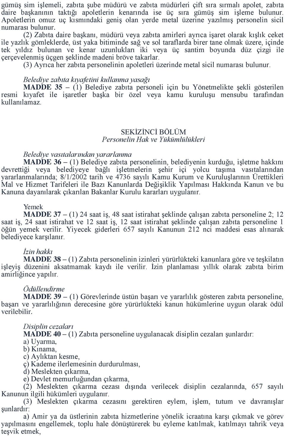 (2) Zabıta daire başkanı, müdürü veya zabıta amirleri ayrıca işaret olarak kışlık ceket ile yazlık gömleklerde, üst yaka bitiminde sağ ve sol taraflarda birer tane olmak üzere, içinde tek yıldız