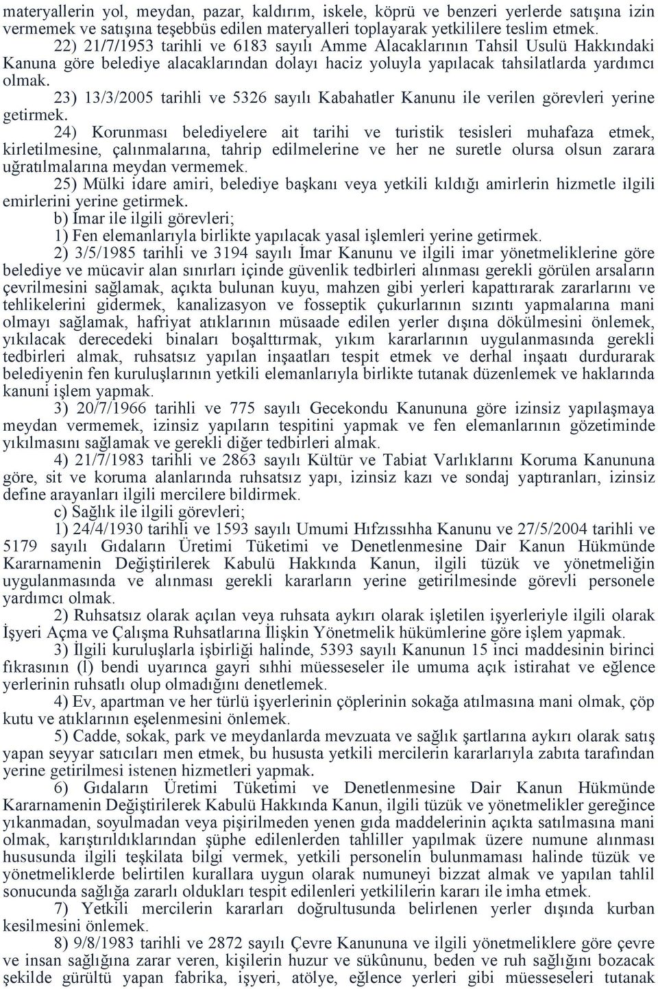 23) 13/3/2005 tarihli ve 5326 sayılı Kabahatler Kanunu ile verilen görevleri yerine getirmek.