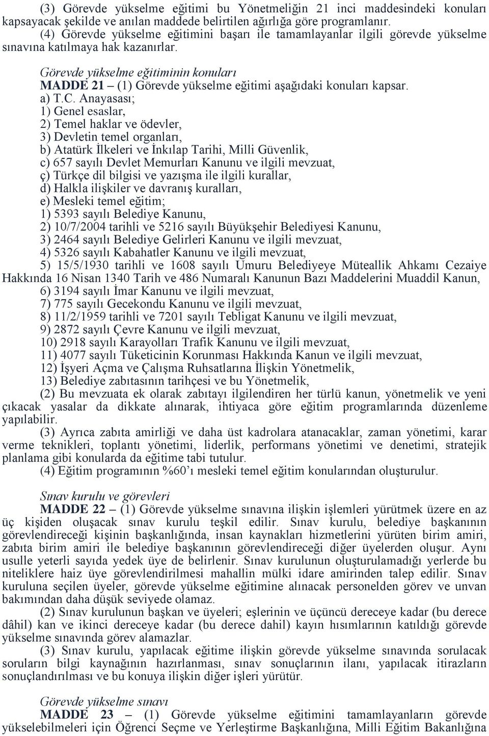 Görevde yükselme eğitiminin konuları MADDE 21 (1) Görevde yükselme eğitimi aşağıdaki konuları kapsar. a) T.C.