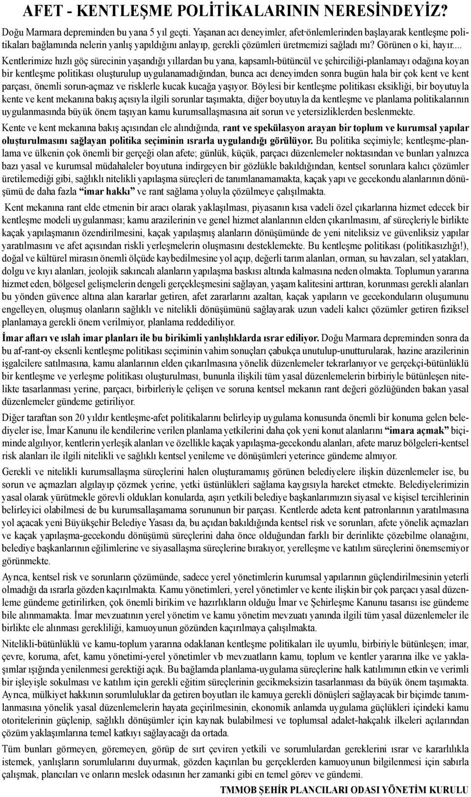 .. Kentlerimize hızlı göç sürecinin yaşandığı yıllardan bu yana, kapsamlı-bütüncül ve şehirciliği-planlamayı odağına koyan bir kentleşme politikası oluşturulup uygulanamadığından, bunca acı