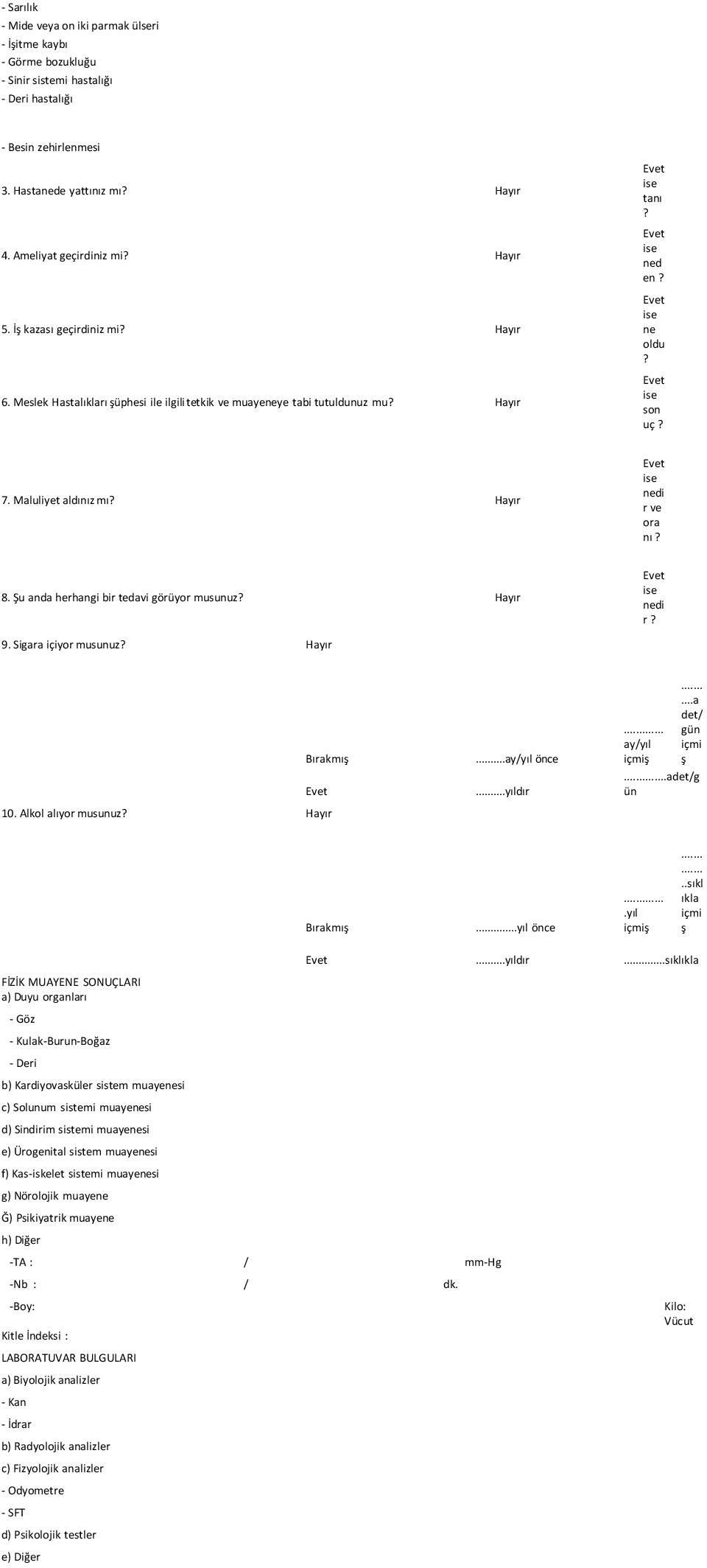 Maluliyet aldınız mı? Hayır Evet ise nedi r ve ora nı? 8. Şu anda herhangi bir tedavi görüyor musunuz? Hayır Evet ise nedi r? 9. Sigara içiyor musunuz? Hayır Bırakmış Evet 10. Alkol alıyor musunuz?