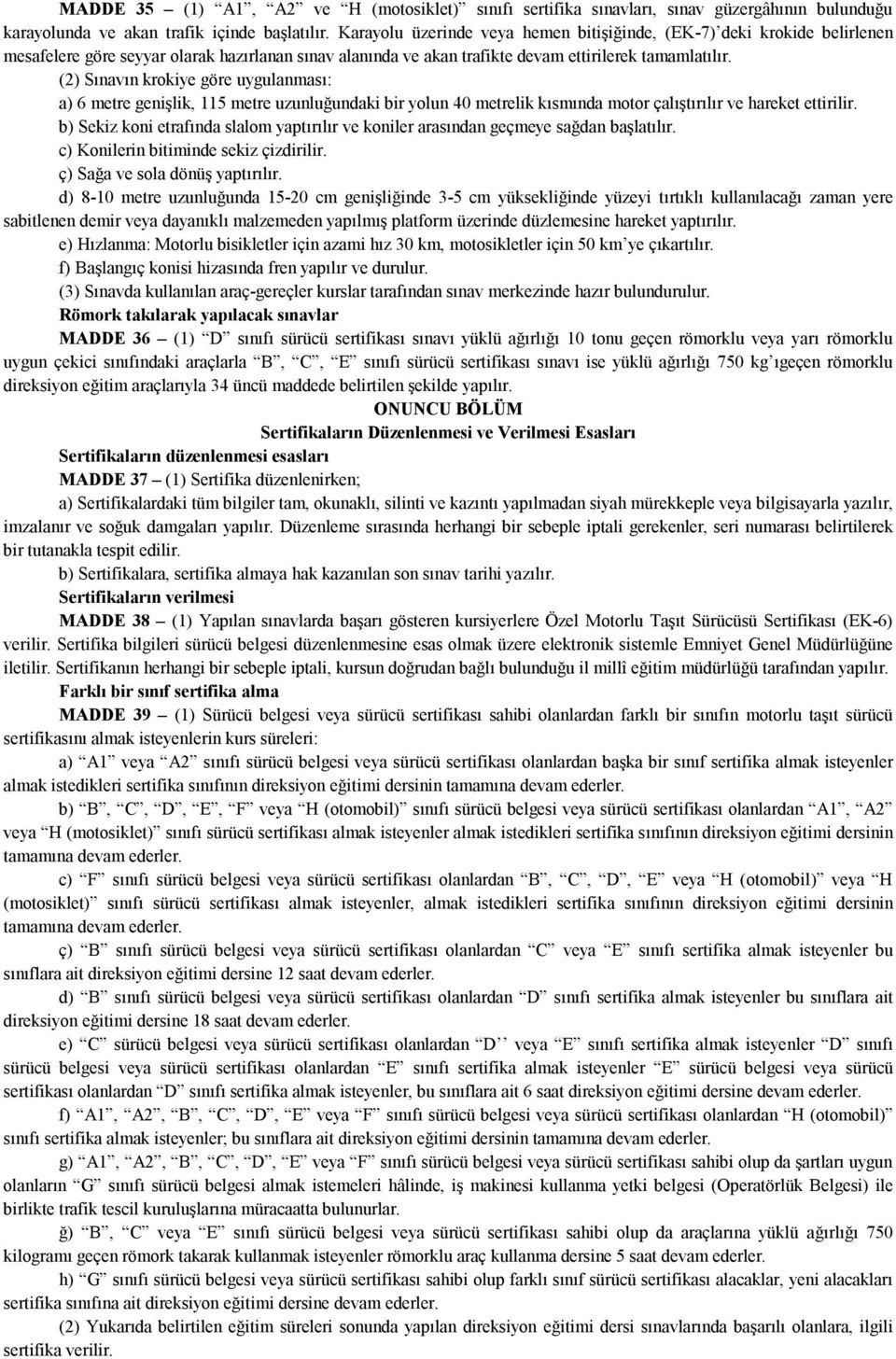 (2) Sınavın krokiye göre uygulanması: a) 6 metre genişlik, 115 metre uzunluğundaki bir yolun 40 metrelik kısmında motor çalıştırılır ve hareket ettirilir.