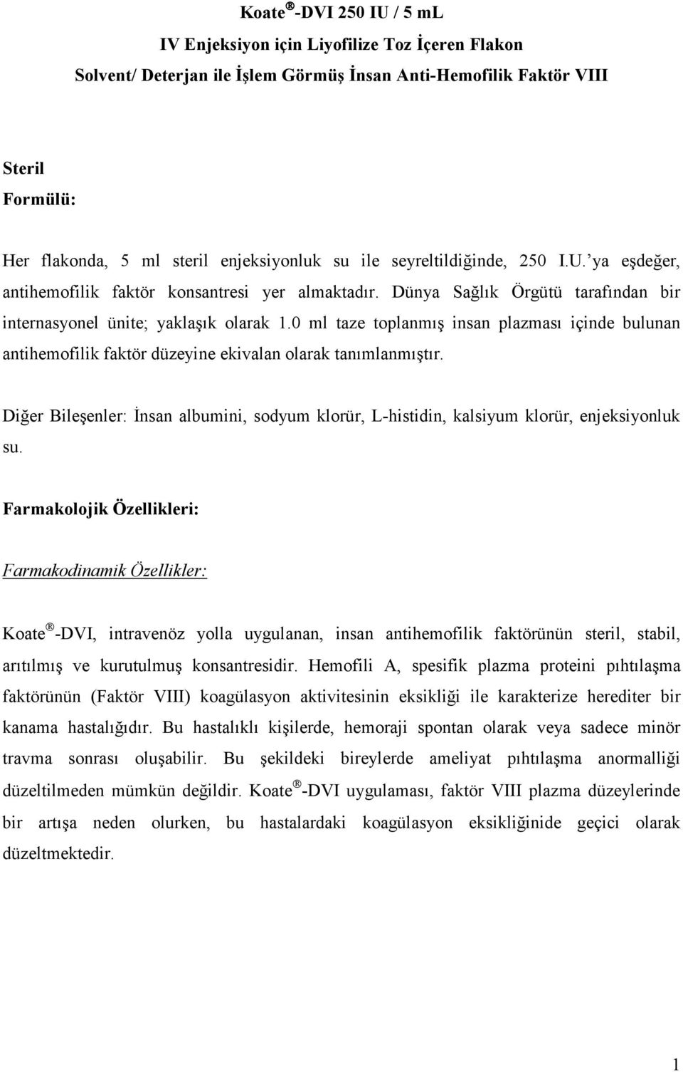 0 ml taze toplanmış insan plazması içinde bulunan antihemofilik faktör düzeyine ekivalan olarak tanımlanmıştır.