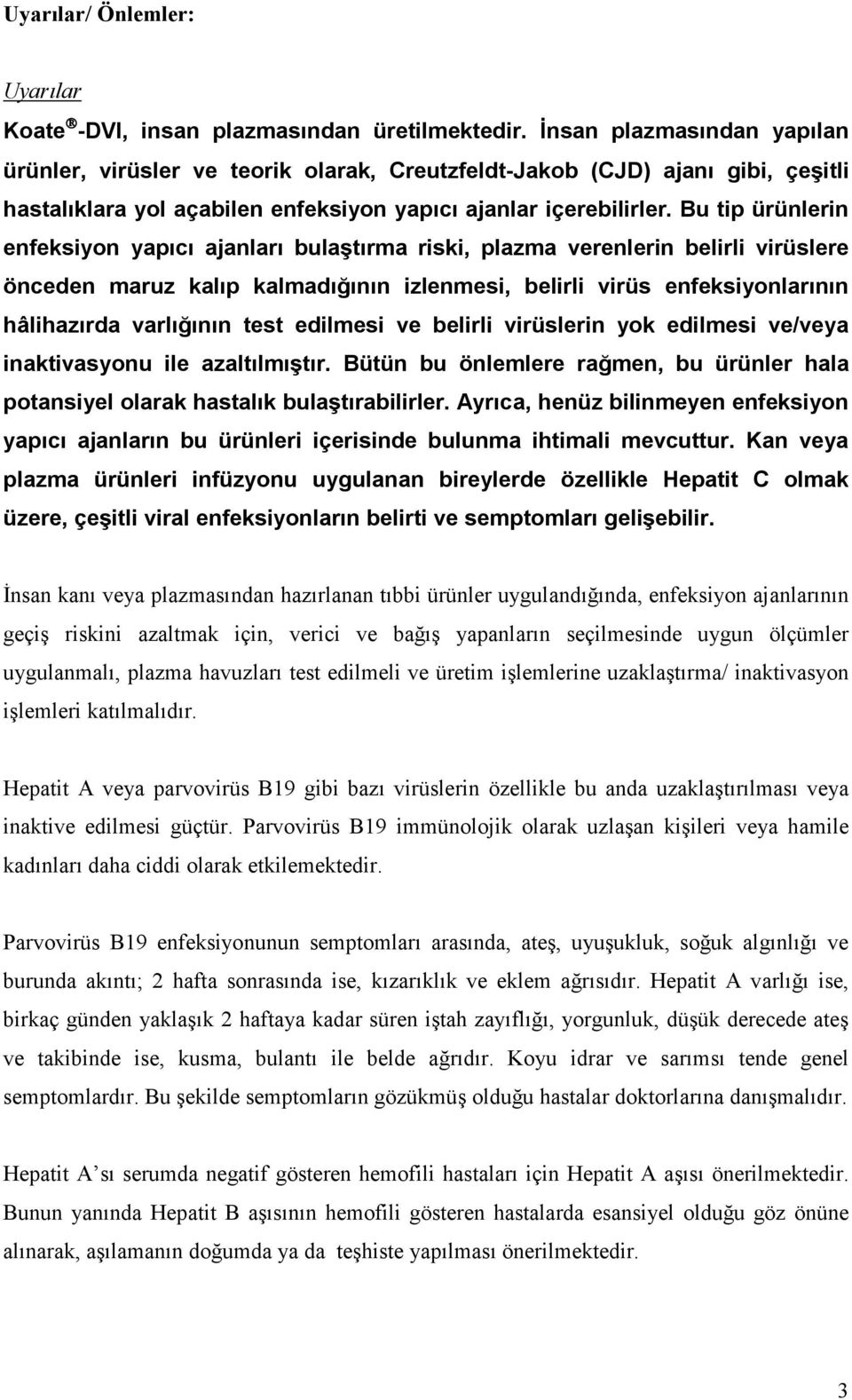 Bu tip ürünlerin enfeksiyon yapıcı ajanları bulaştırma riski, plazma verenlerin belirli virüslere önceden maruz kalıp kalmadığının izlenmesi, belirli virüs enfeksiyonlarının hâlihazırda varlığının