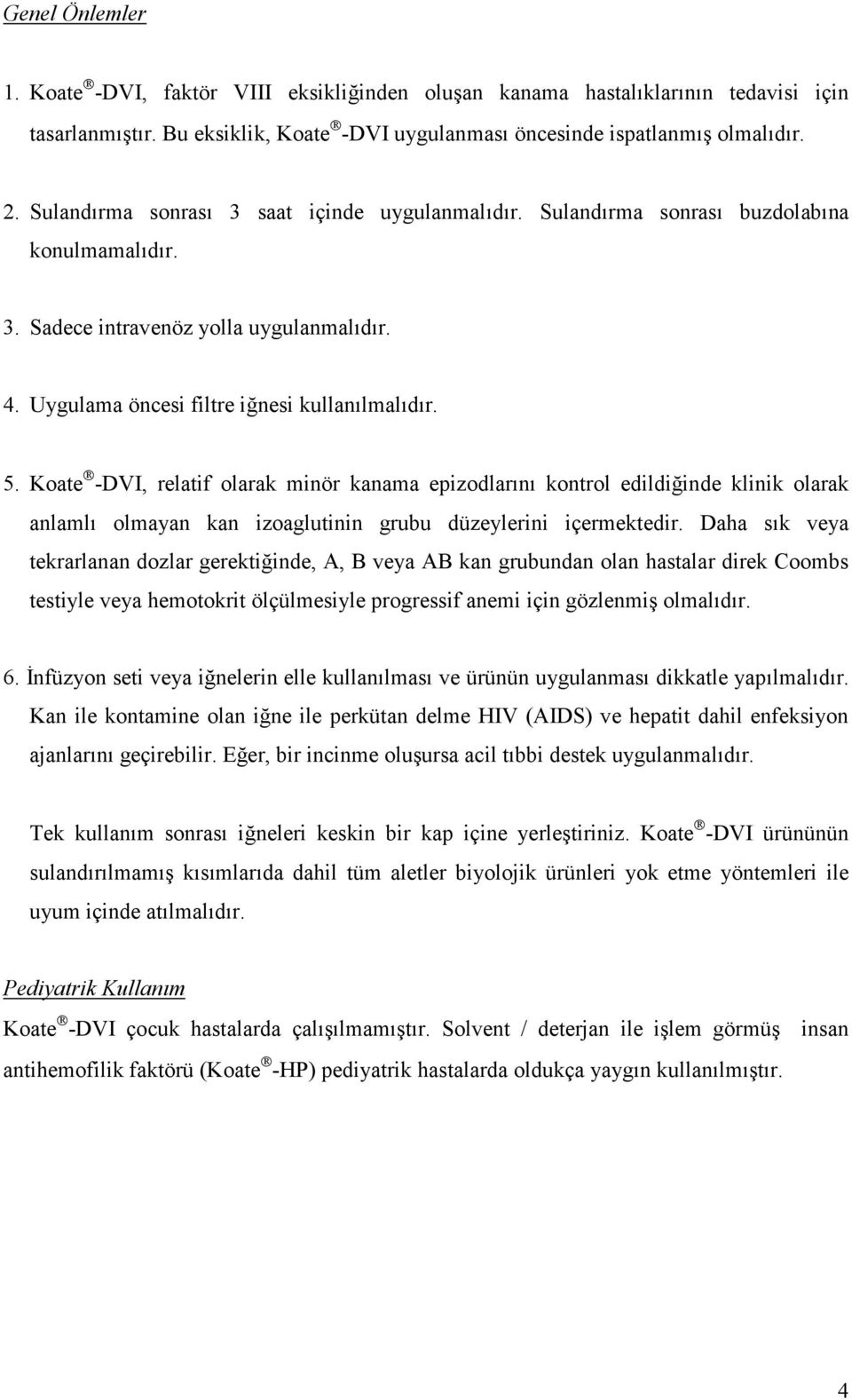 Koate -DVI, relatif olarak minör kanama epizodlarını kontrol edildiğinde klinik olarak anlamlı olmayan kan izoaglutinin grubu düzeylerini içermektedir.