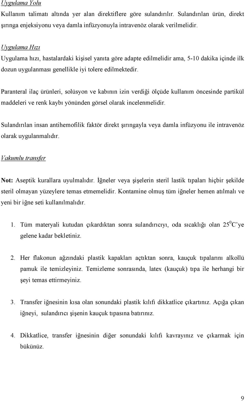 Paranteral ilaç ürünleri, solüsyon ve kabının izin verdiği ölçüde kullanım öncesinde partikül maddeleri ve renk kaybı yönünden görsel olarak incelenmelidir.