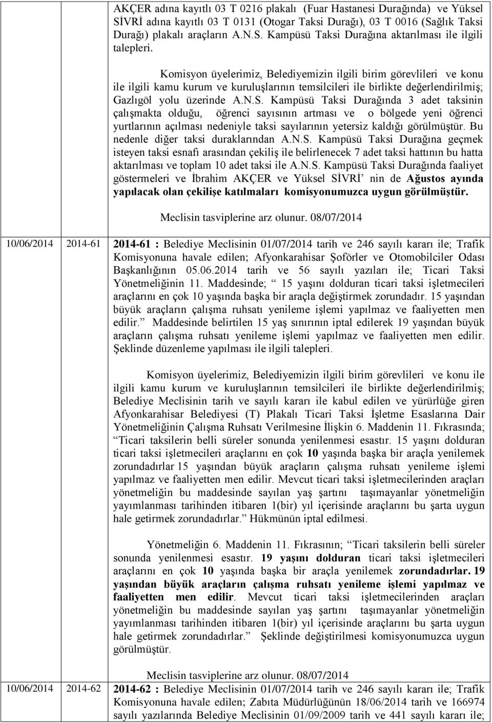 Kampüsü Taksi Durağında 3 adet taksinin çalışmakta olduğu, öğrenci sayısının artması ve o bölgede yeni öğrenci yurtlarının açılması nedeniyle taksi sayılarının yetersiz kaldığı görülmüştür.