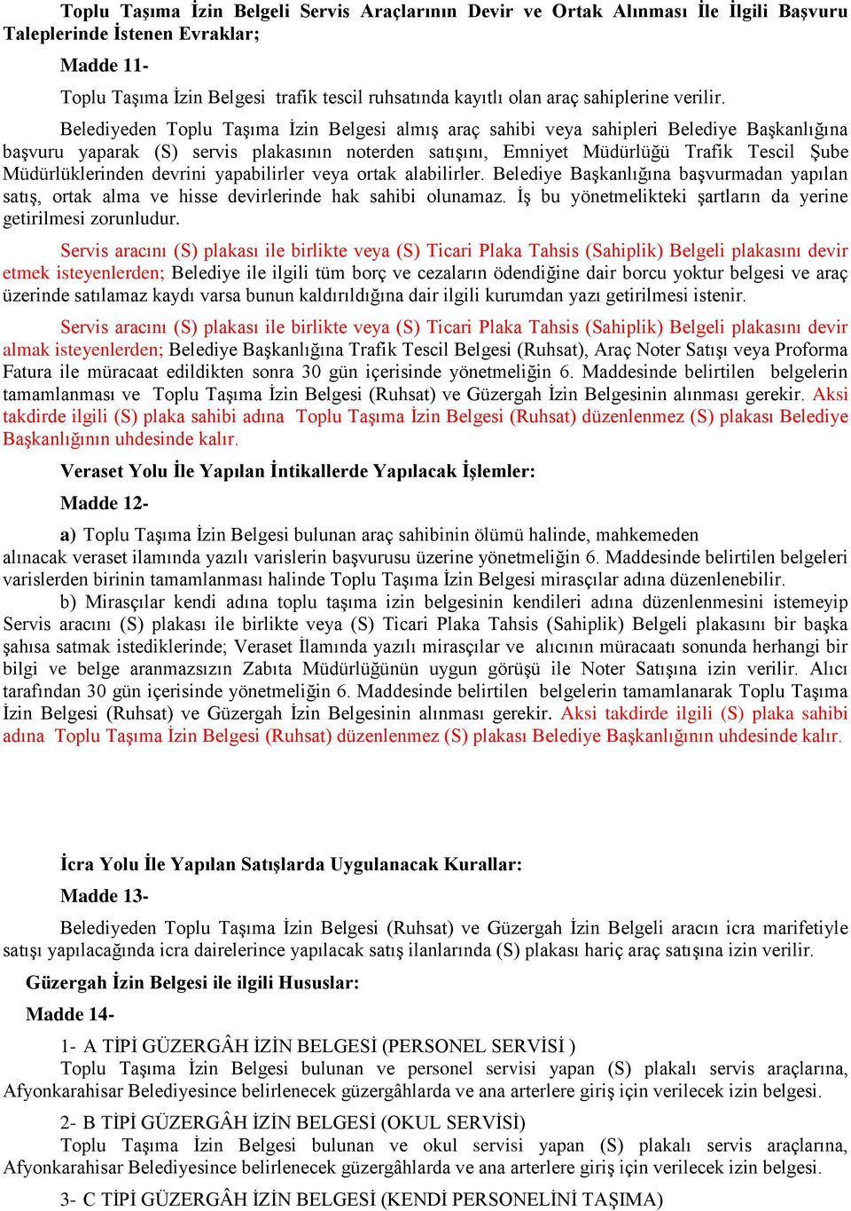 Belediyeden Toplu Taşıma İzin Belgesi almış araç sahibi veya sahipleri Belediye Başkanlığına başvuru yaparak (S) servis plakasının noterden satışını, Emniyet Müdürlüğü Trafik Tescil Şube