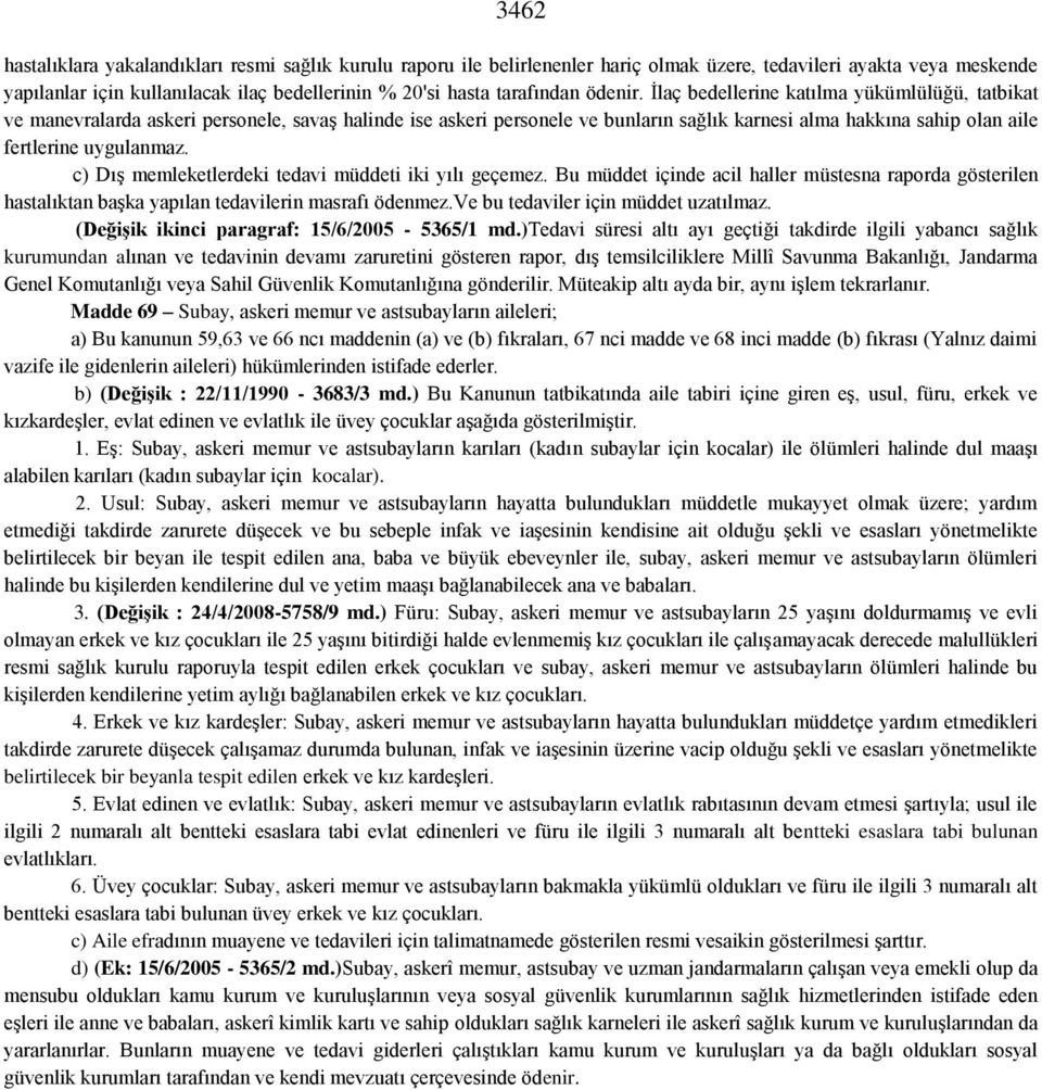 İlaç bedellerine katılma yükümlülüğü, tatbikat ve manevralarda askeri personele, savaş halinde ise askeri personele ve bunların sağlık karnesi alma hakkına sahip olan aile fertlerine uygulanmaz.