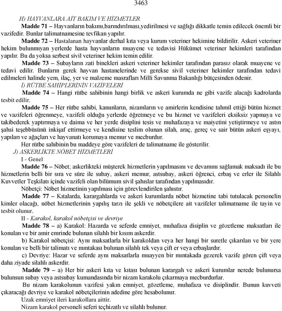 Askeri veteriner hekim bulunmıyan yerlerde hasta hayvanların muayene ve tedavisi Hükümet veteriner hekimleri tarafından yapılır. Bu da yoksa serbest sivil veteriner hekim temin edilir.