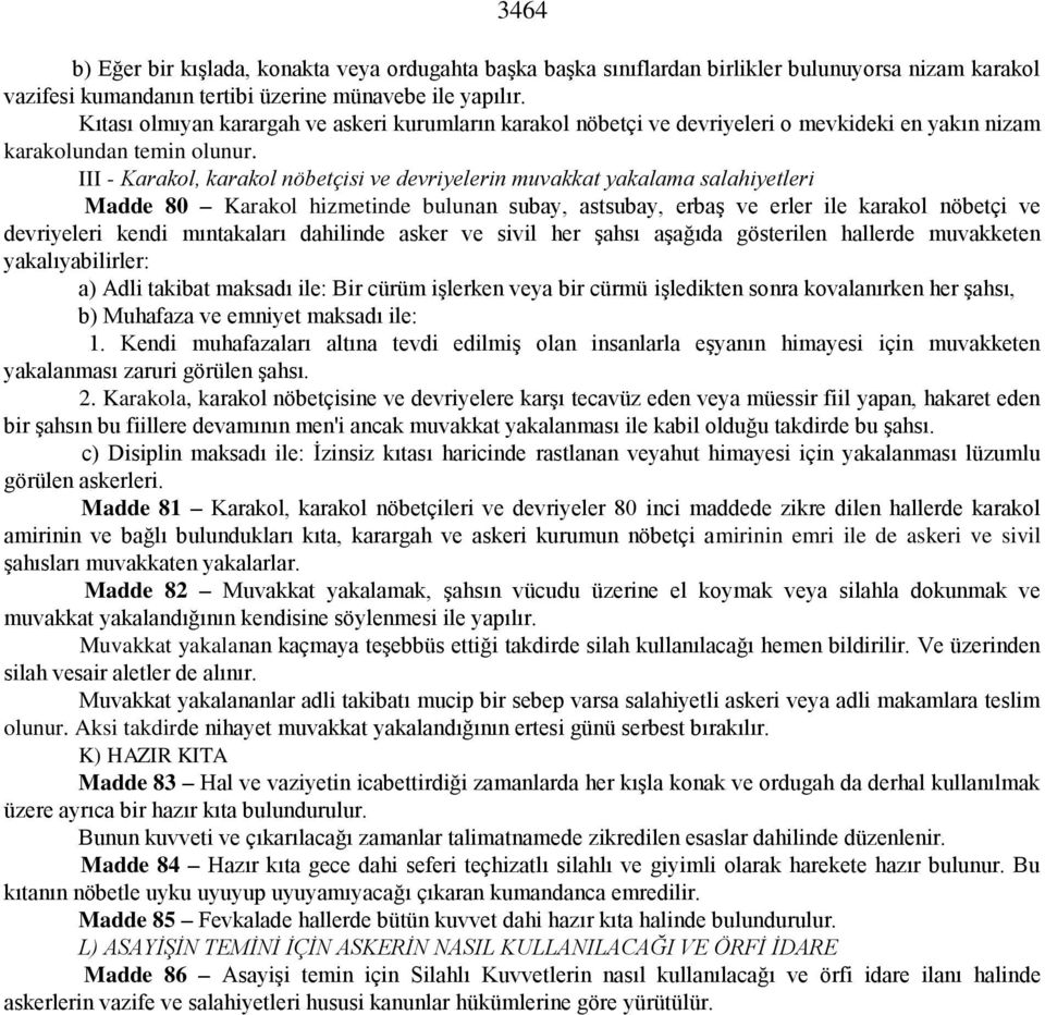 III - Karakol, karakol nöbetçisi ve devriyelerin muvakkat yakalama salahiyetleri Madde 80 Karakol hizmetinde bulunan subay, astsubay, erbaş ve erler ile karakol nöbetçi ve devriyeleri kendi