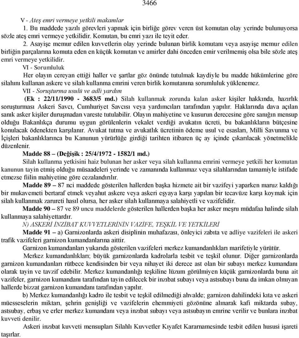 Asayişe memur edilen kuvvetlerin olay yerinde bulunan birlik komutanı veya asayişe memur edilen birliğin parçalarına komuta eden en küçük komutan ve amirler dahi önceden emir verilmemiş olsa bile