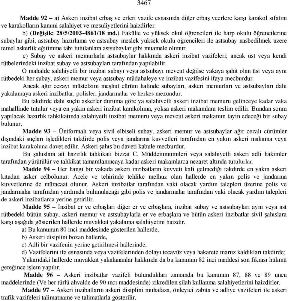 ) Fakülte ve yüksek okul öğrencileri ile harp okulu öğrencilerine subaylar gibi; astsubay hazırlama ve astsubay meslek yüksek okulu öğrencileri ile astsubay nasbedilmek üzere temel askerlik eğitimine