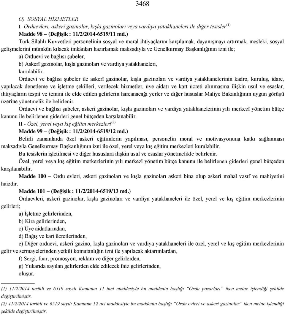 Başkanlığının izni ile; a) Orduevi ve bağlısı şubeler, b) Askerî gazinolar, kışla gazinoları ve vardiya yatakhaneleri, kurulabilir.