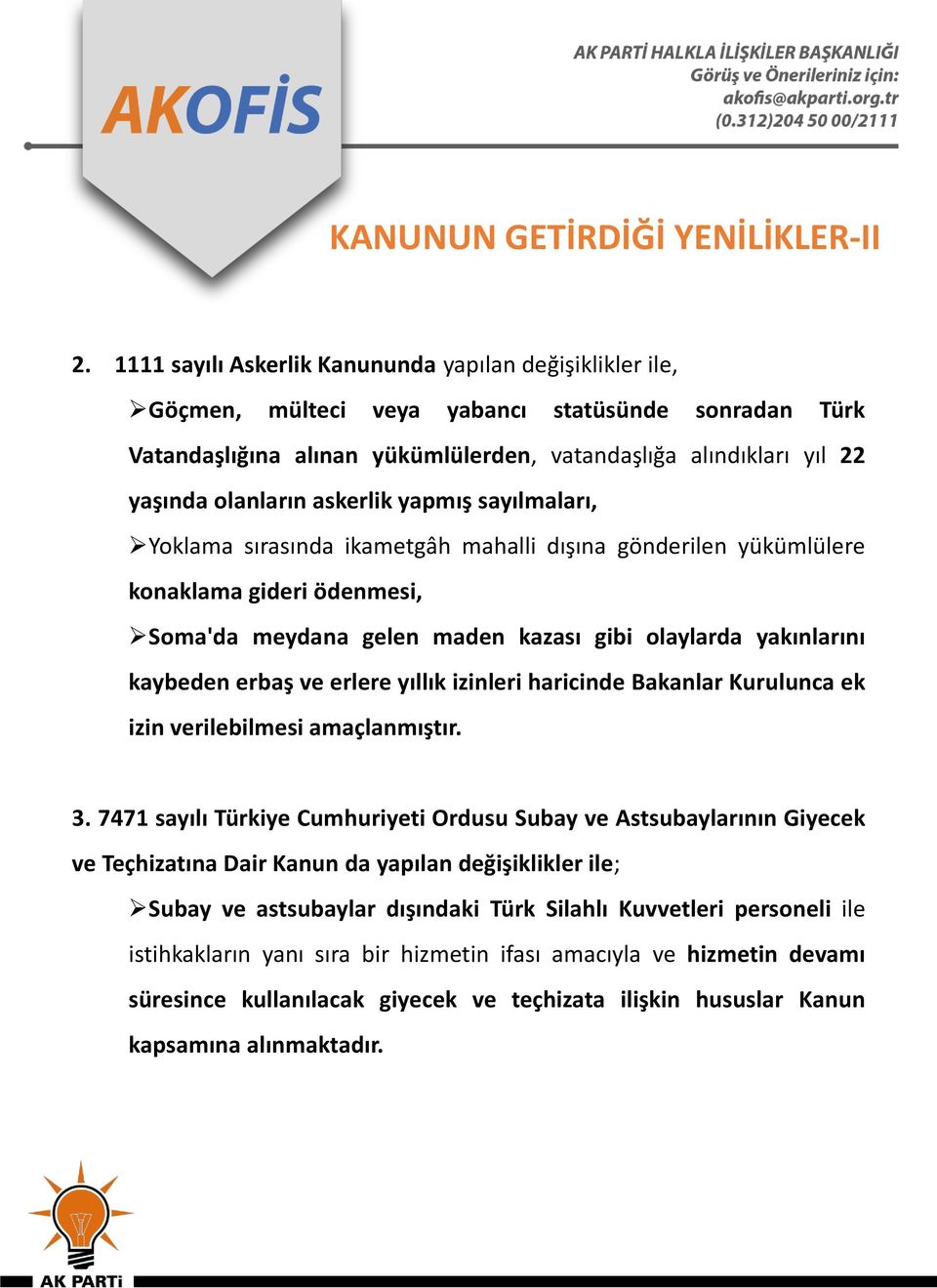 askerlik yapmış sayılmaları, Yoklama sırasında ikametgâh mahalli dışına gönderilen yükümlülere konaklama gideri ödenmesi, Soma'da meydana gelen maden kazası gibi olaylarda yakınlarını kaybeden erbaş