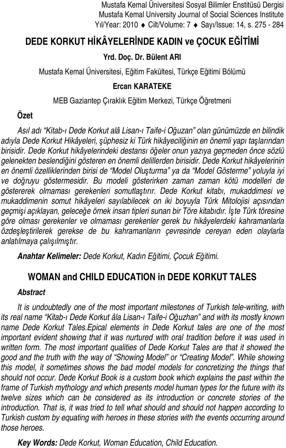 Bülent ARI Mustafa Kemal Üniversitesi, Eğitim Fakültesi, Türkçe Eğitimi Bölümü Ercan KARATEKE MEB Gaziantep Çıraklık Eğitim Merkezi, Türkçe Öğretmeni Asıl adı Kitab-ı Dede Korkut alâ Lisan-ı Taife-i