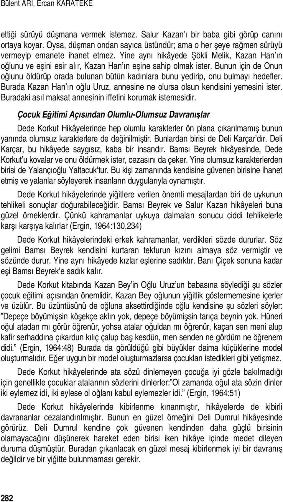 Yine aynı hikâyede Şökli Melik, Kazan Han ın oğlunu ve eşini esir alır, Kazan Han ın eşine sahip olmak ister.