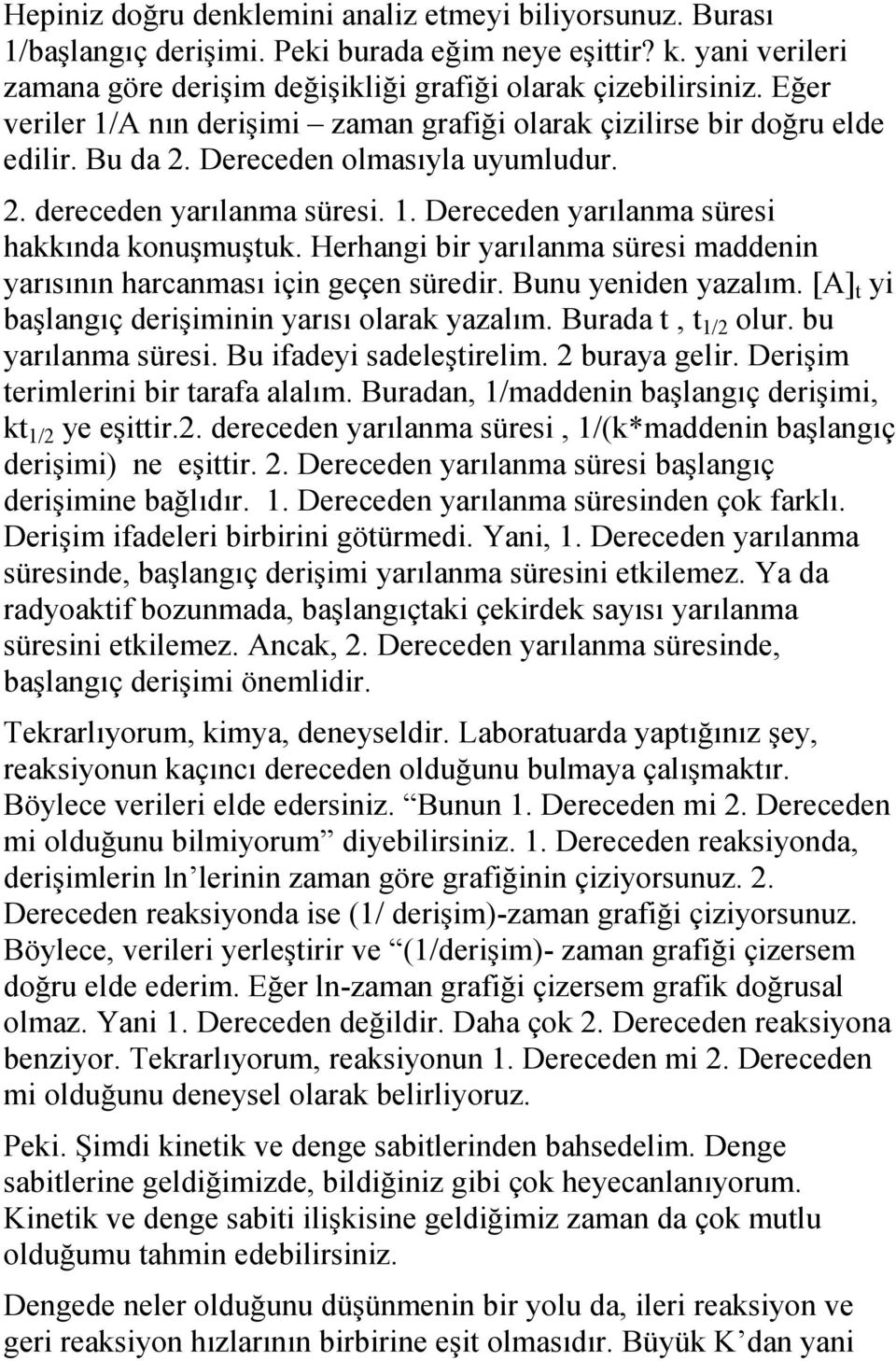 Herhangi bir yarılanma süresi maddenin yarısının harcanması için geçen süredir. Bunu yeniden yazalım. [A] t yi başlangıç derişiminin yarısı olarak yazalım. Burada t, t 1/2 olur. bu yarılanma süresi.