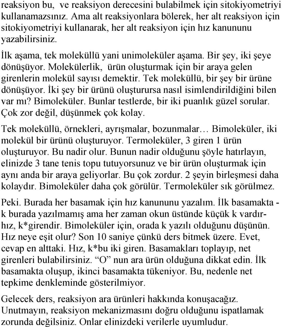 Bir şey, iki şeye dönüşüyor. Molekülerlik, ürün oluşturmak için bir araya gelen girenlerin molekül sayısı demektir. Tek moleküllü, bir şey bir ürüne dönüşüyor.