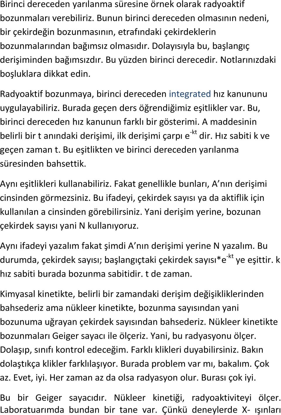 Bu yüzden birinci derecedir. Notlarınızdaki boşluklara dikkat edin. Radyoaktif bozunmaya, birinci dereceden integrated hız kanununu uygulayabiliriz. Burada geçen ders öğrendiğimiz eşitlikler var.