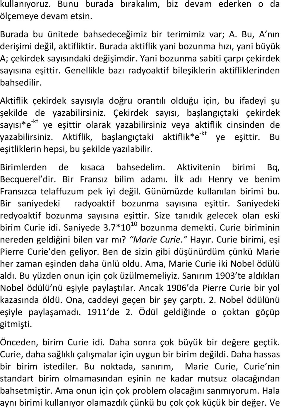 Genellikle bazı radyoaktif bileşiklerin aktifliklerinden bahsedilir. Aktiflik çekirdek sayısıyla doğru orantılı olduğu için, bu ifadeyi şu şekilde de yazabilirsiniz.