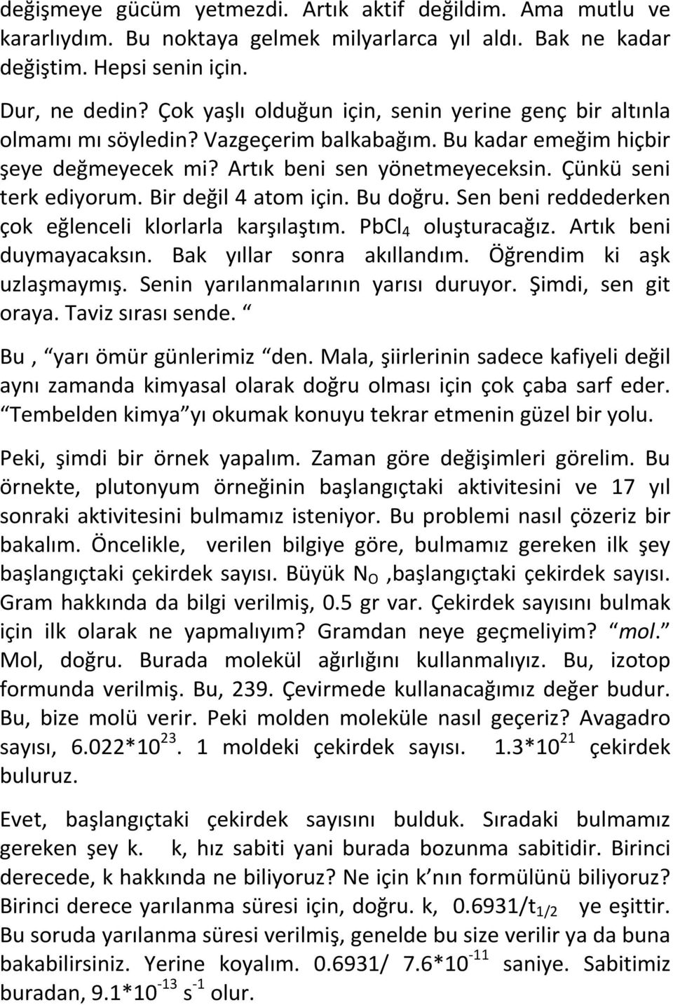 Bir değil 4 atom için. Bu doğru. Sen beni reddederken çok eğlenceli klorlarla karşılaştım. PbCl 4 oluşturacağız. Artık beni duymayacaksın. Bak yıllar sonra akıllandım. Öğrendim ki aşk uzlaşmaymış.