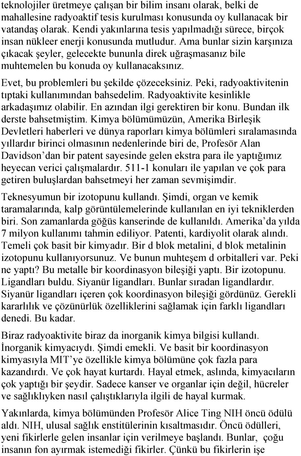 Ama bunlar sizin karşınıza çıkacak şeyler, gelecekte bununla direk uğraşmasanız bile muhtemelen bu konuda oy kullanacaksınız. Evet, bu problemleri bu şekilde çözeceksiniz.