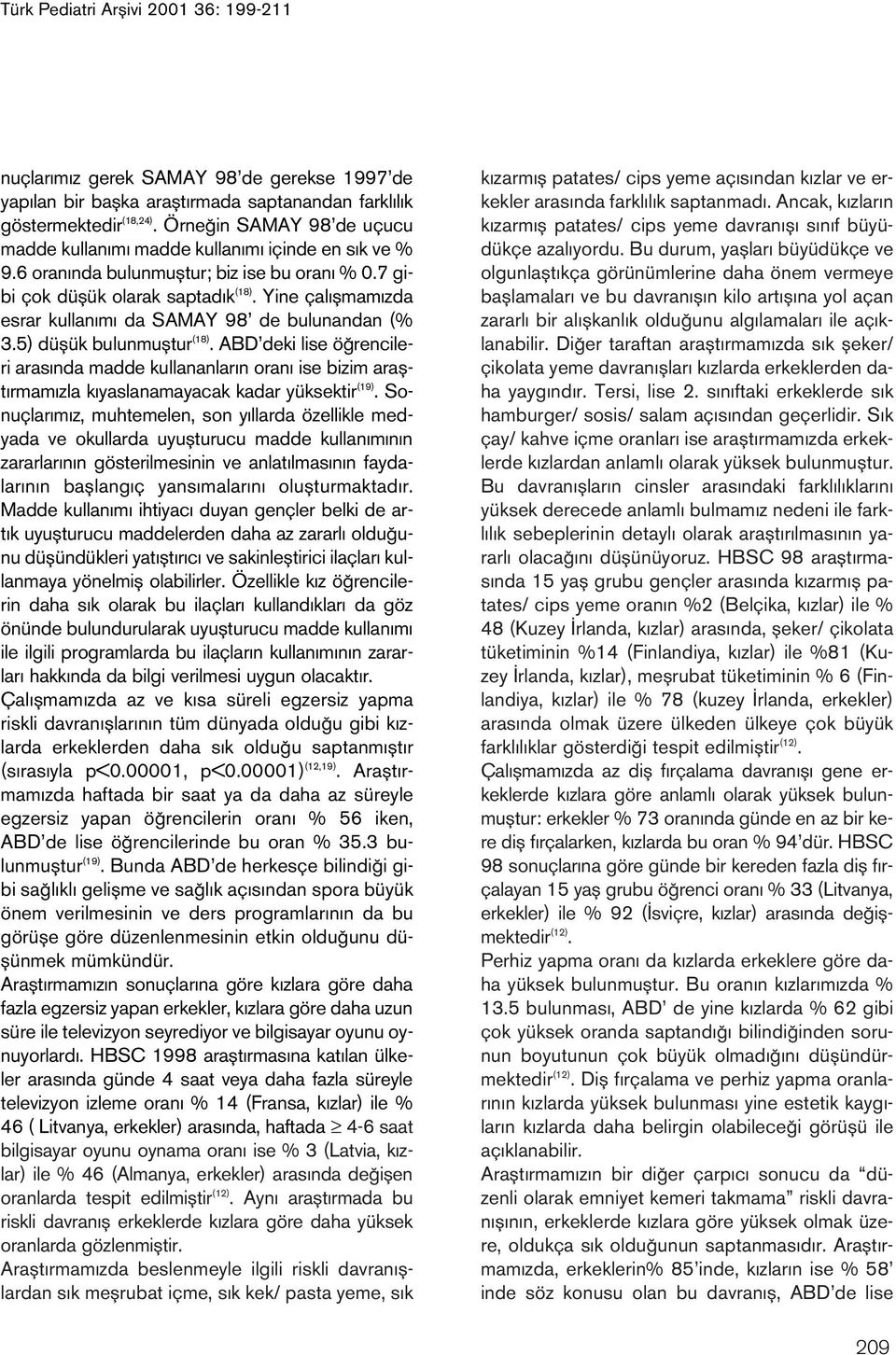 Yine çal flmam zda esrar kullan m da SAMAY 98 de bulunandan (% 3.5) düflük bulunmufltur (18).