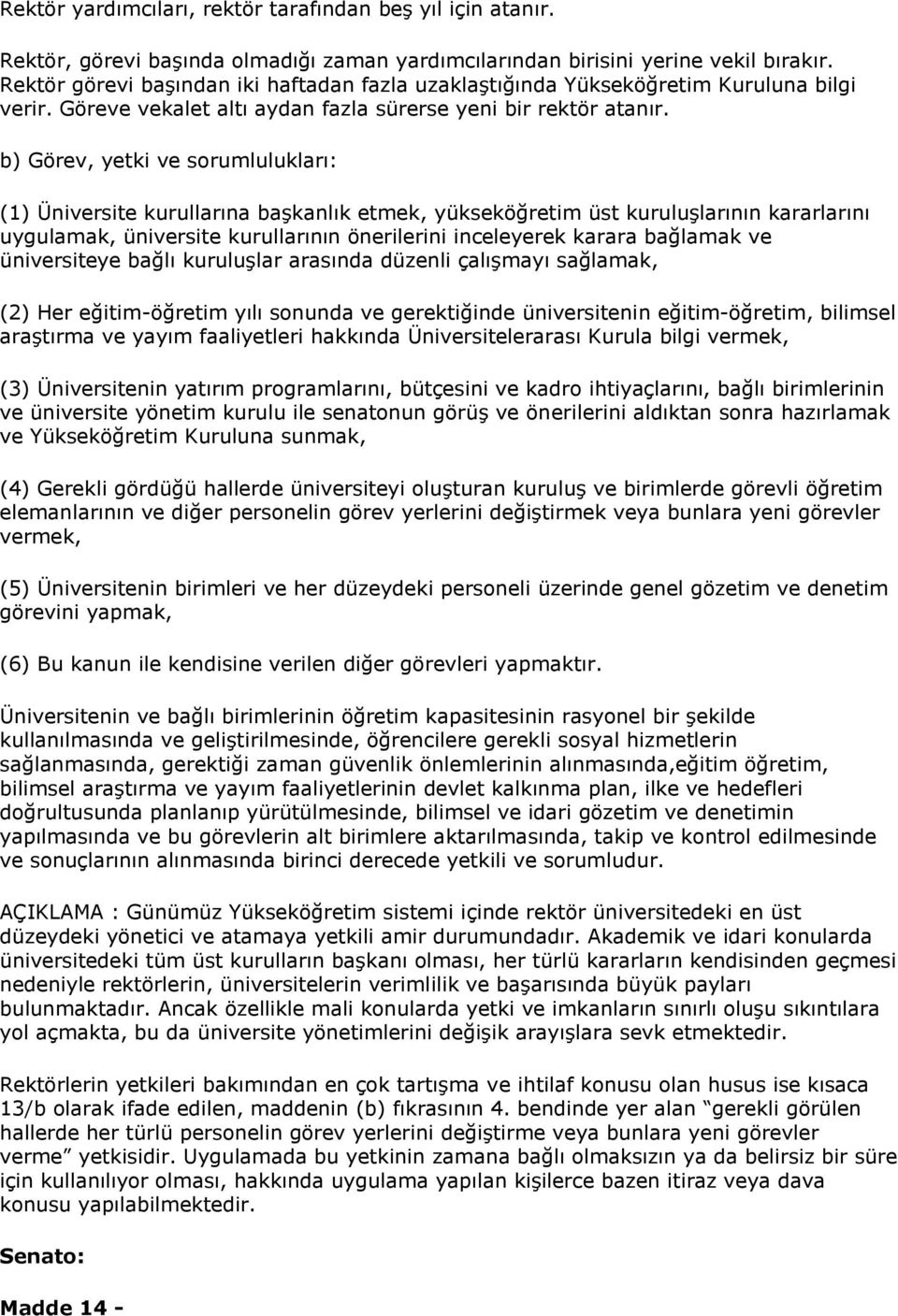 b) Görev, yetki ve sorumlulukları: (1) Üniversite kurullarına başkanlık etmek, yükseköğretim üst kuruluşlarının kararlarını uygulamak, üniversite kurullarının önerilerini inceleyerek karara bağlamak