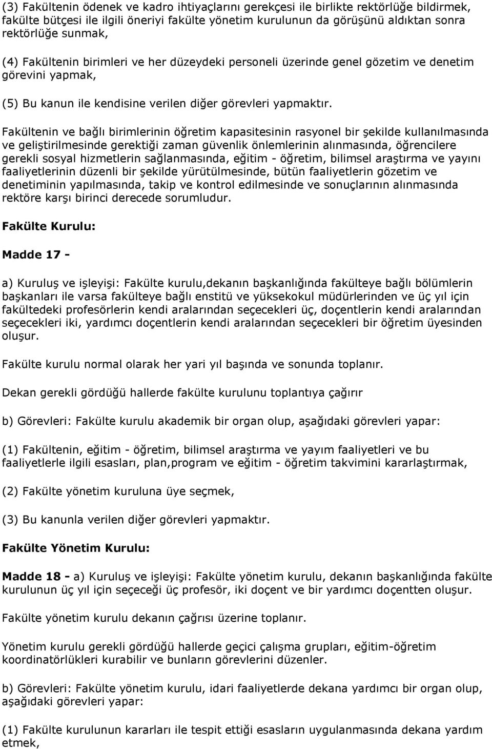 Fakültenin ve bağlı birimlerinin öğretim kapasitesinin rasyonel bir şekilde kullanılmasında ve geliştirilmesinde gerektiği zaman güvenlik önlemlerinin alınmasında, öğrencilere gerekli sosyal