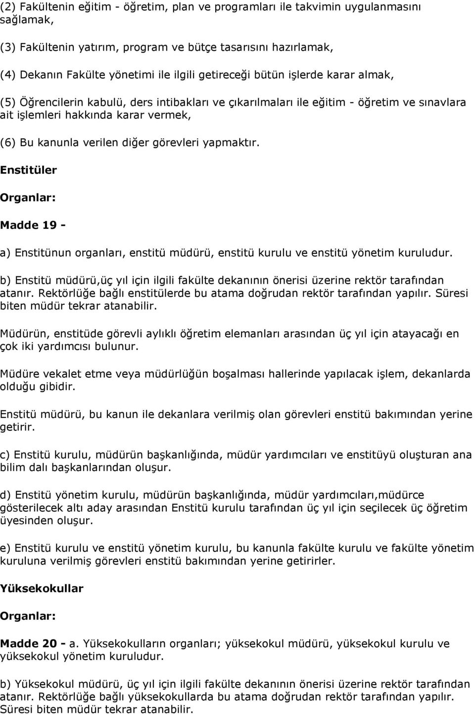 görevleri yapmaktır. Enstitüler Organlar: Madde 19 - a) Enstitünun organları, enstitü müdürü, enstitü kurulu ve enstitü yönetim kuruludur.