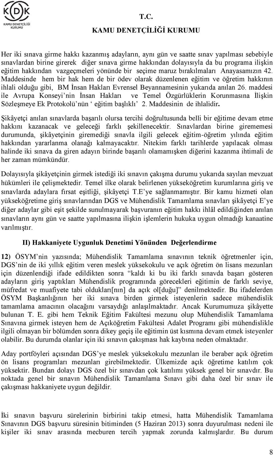 Maddesinde hem bir hak hem de bir ödev olarak düzenlenen eğitim ve öğretim hakkının ihlali olduğu gibi, BM İnsan Hakları Evrensel Beyannamesinin yukarıda anılan 26.