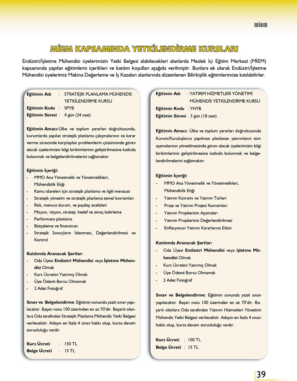 Eğitimin Adı : STRATEJİK PLANLAMA MÜHENDİS YETKİLENDİRME KURSU Eğitimin Kodu : SPYB Eğitimin Süresi : 4 gün (24 saat) Eğitimin Adı : YATIRIM HİZMETLERİ YÖNETİMİ MÜHENDİS YETKİLENDİRME KURSU Eğitimin