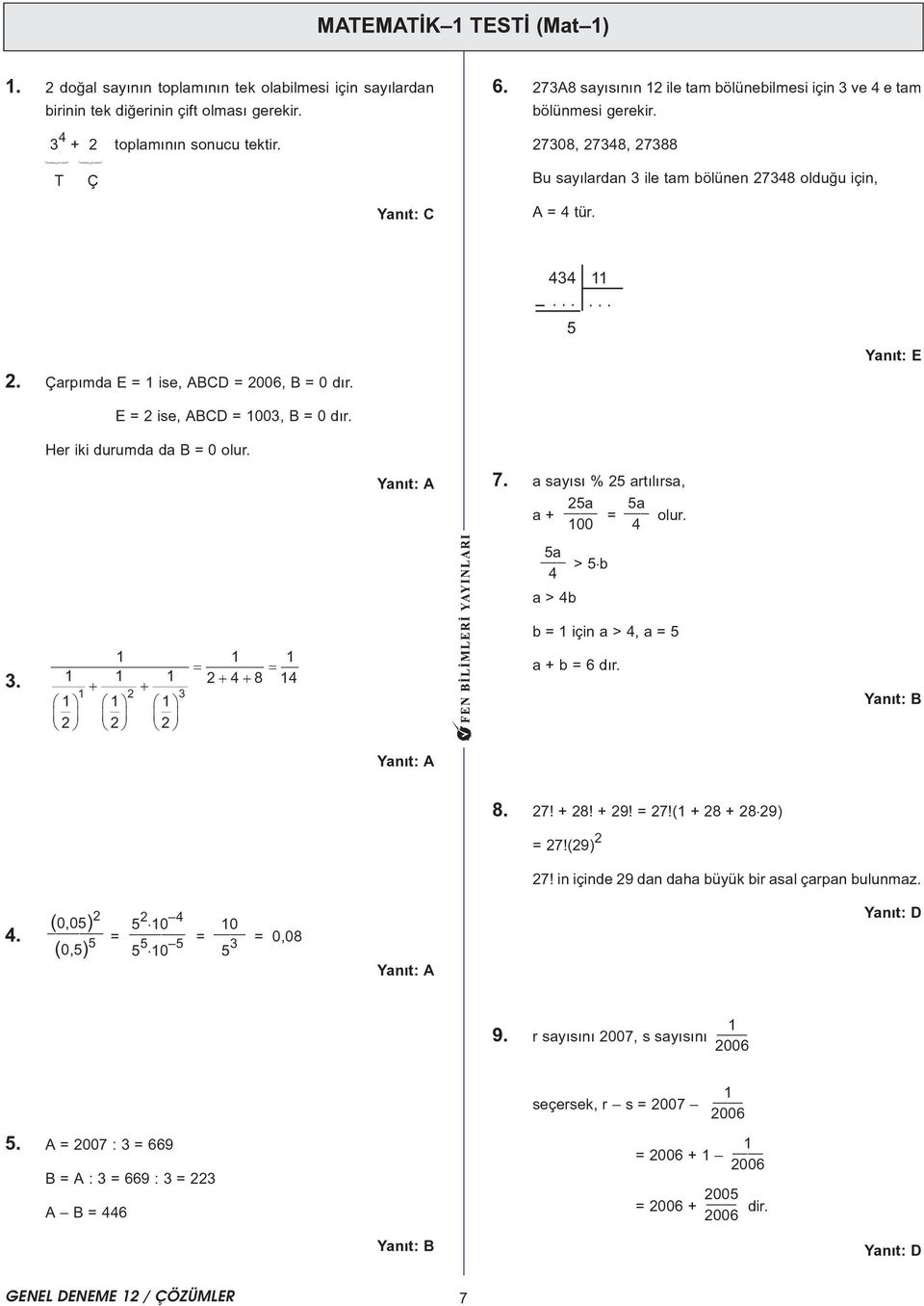 E = ise, CD = 00, = 0 dýr. Her iki durumda da = 0 olur. 44...... 5 Yanýt: E Yanýt: 7. a sayýsý % 5 artýlýrsa, 5a 5a a + = olur. 00 4 5a > 5 b 4 a > 4b b = için a > 4, a = 5.