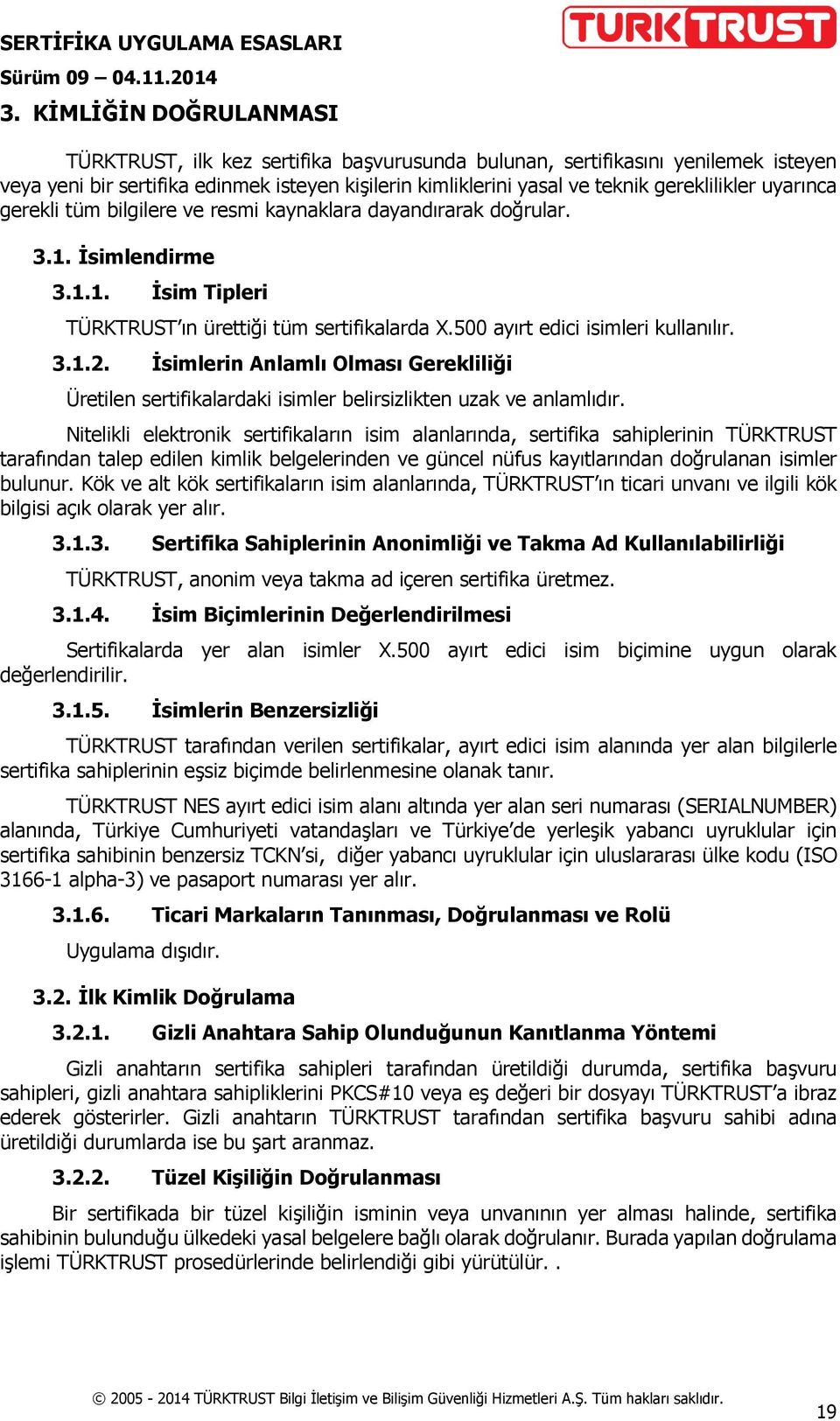 500 ayırt edici isimleri kullanılır. 3.1.2. İsimlerin Anlamlı Olması Gerekliliği Üretilen sertifikalardaki isimler belirsizlikten uzak ve anlamlıdır.