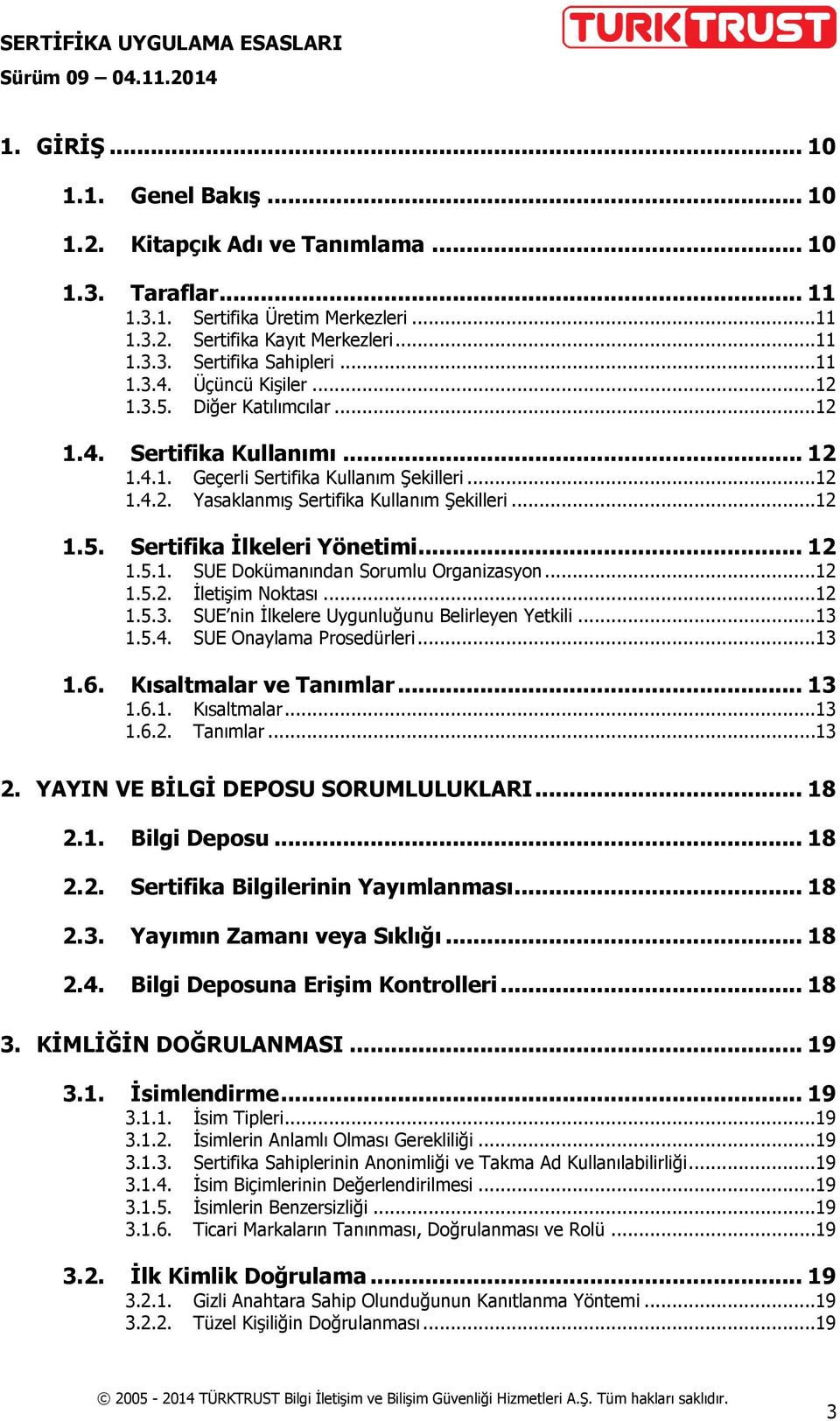 .. 12 1.5.1. SUE Dokümanından Sorumlu Organizasyon...12 1.5.2. İletişim Noktası...12 1.5.3. SUE nin İlkelere Uygunluğunu Belirleyen Yetkili...13 1.5.4. SUE Onaylama Prosedürleri...13 1.6.