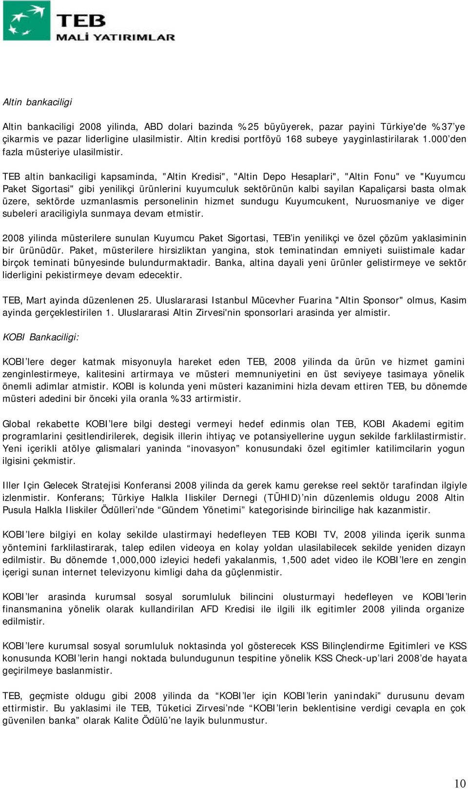 TEB altin bankaciligi kapsaminda, "Altin Kredisi", "Altin Depo Hesaplari", "Altin Fonu" ve "Kuyumcu Paket Sigortasi" gibi yenilikçi ürünlerini kuyumculuk sektörünün kalbi sayilan Kapaliçarsi basta